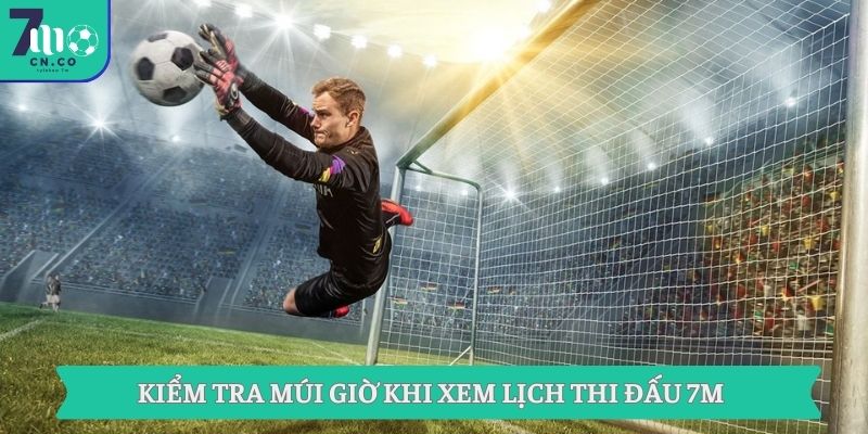 Kiểm tra múi giờ khi xem lịch thi đấu 7M