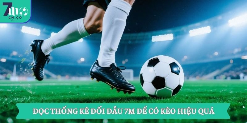 Đọc thống kê đối đầu 7M để có kèo hiệu quả